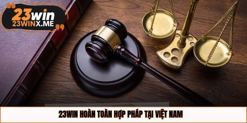 23WIN hoàn toàn hợp pháp tại Việt Nam
