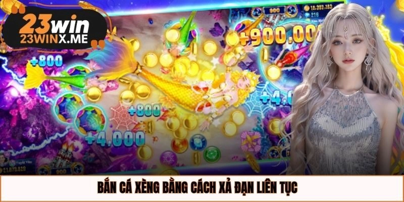 Bắn cá xèng bằng cách xả đạn liên tục