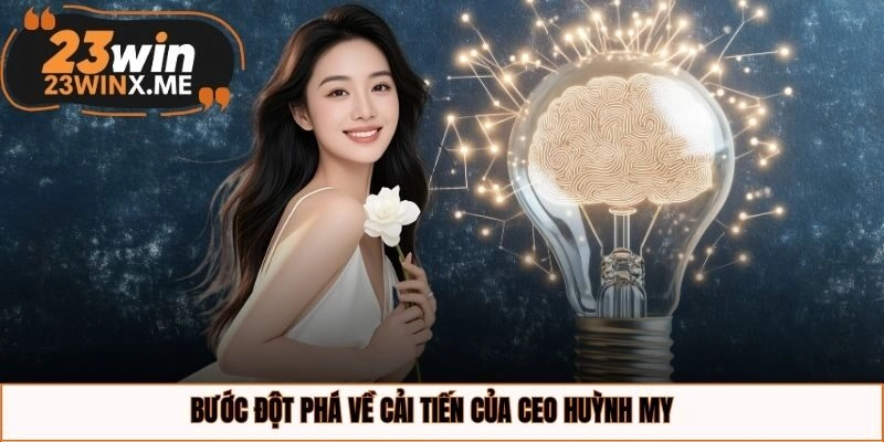 Bước đột phá về cải tiến của CEO Huỳnh My