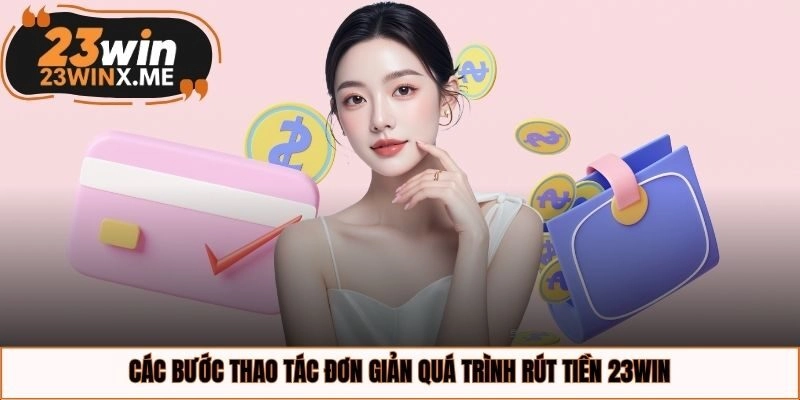 Các bước thao tác đơn giản quá trình rút tiền 23WIN