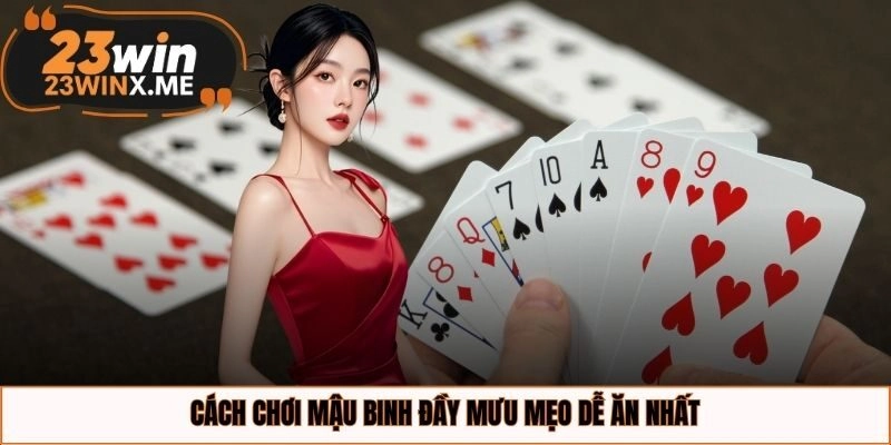 Cách chơi mậu binh đầy mưu mẹo dễ ăn nhất