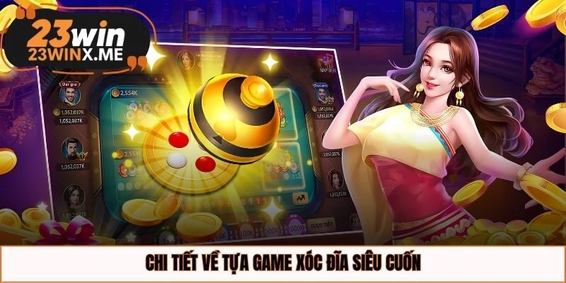 Chi tiết về tựa game xóc đĩa siêu cuốn