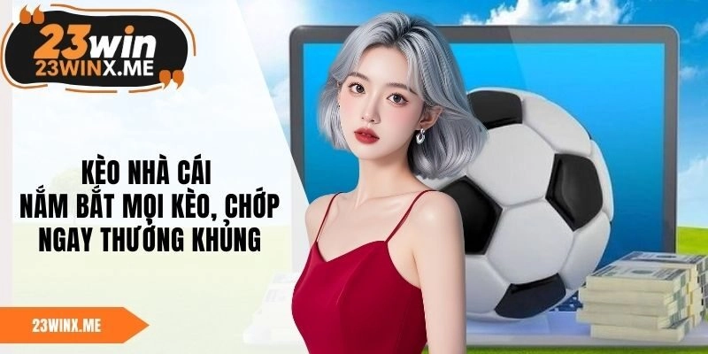 Kèo Nhà Cái - Nắm Bắt Mọi Kèo, Chớp Ngay Thưởng Khủng