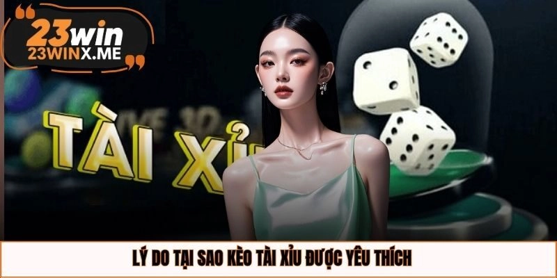 Lý do tại sao kèo tài xỉu được yêu thích