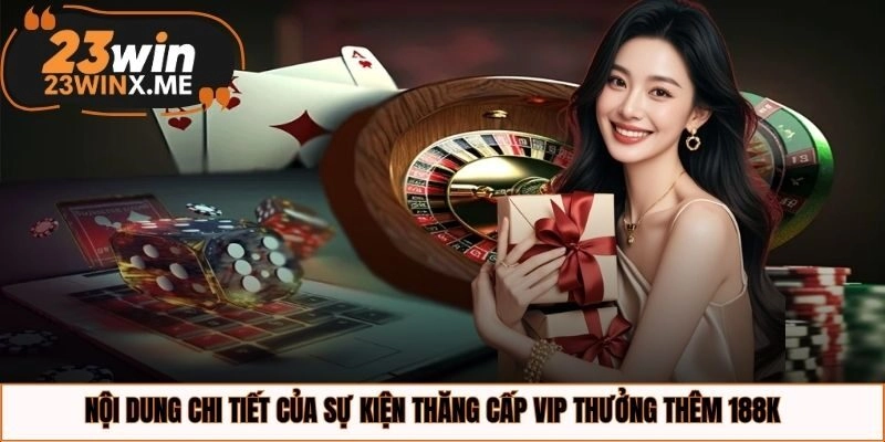 Nội dung chi tiết của sự kiện thăng cấp VIP thưởng thêm 188K