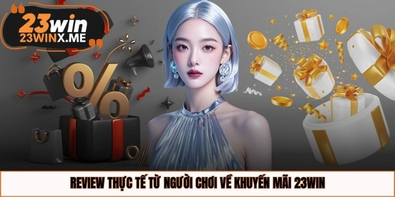 Review thực tế từ người chơi về khuyến mãi 23WIN
