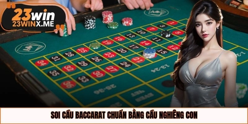 Soi cầu Baccarat chuẩn bằng cầu nghiêng con