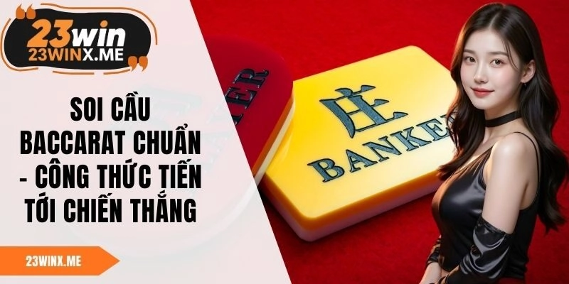 Soi Cầu Baccarat Chuẩn – Công Thức Tiến Tới Chiến Thắng