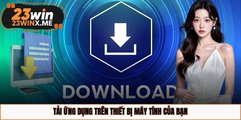 Tải ứng dụng trên thiết bị máy tính của bạn