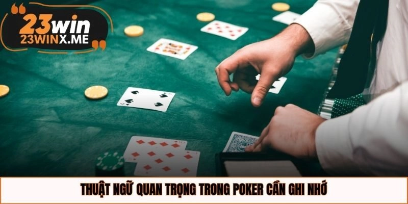 Thuật ngữ quan trọng trong poker cần ghi nhớ