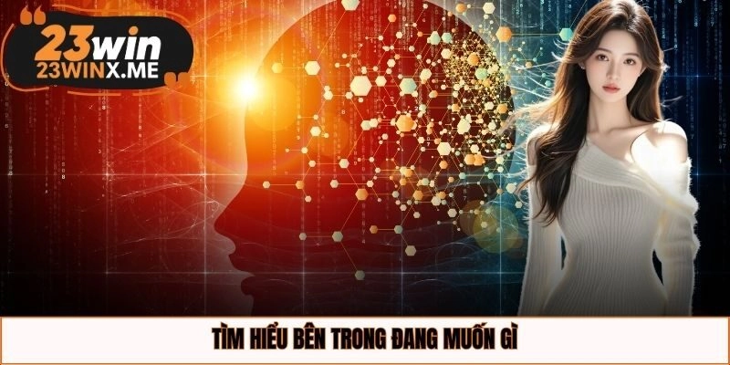Tìm hiểu bên trong đang muốn gì?