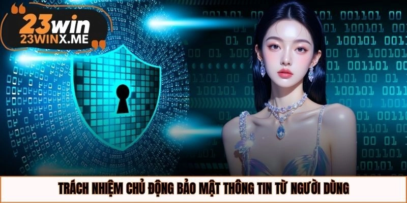 Trách nhiệm chủ động bảo mật thông tin từ người dùng