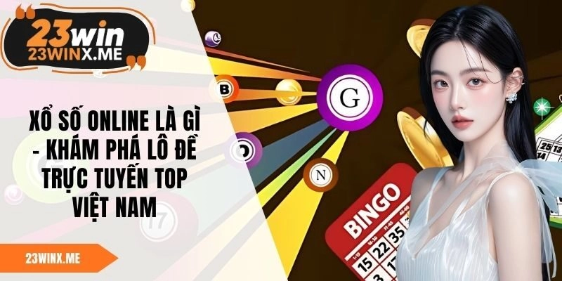 Xổ Số Online Là Gì – Khám Phá Lô Đề Trực Tuyến Top Việt Nam