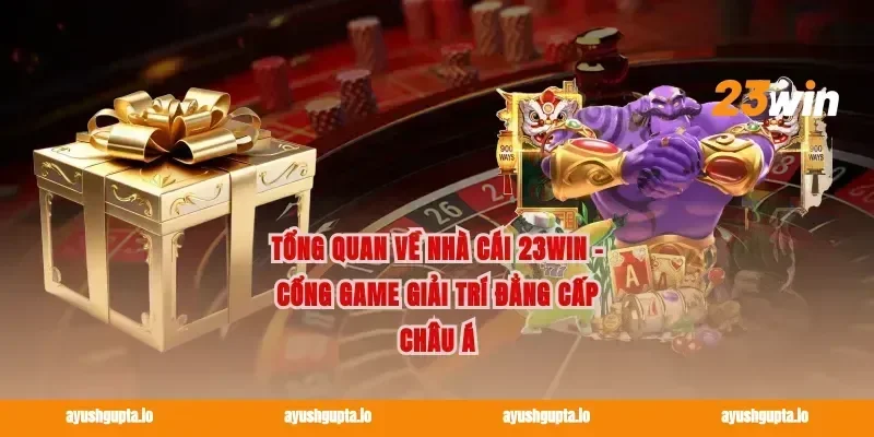 Tổng quan về nhà cái 23WIN – Cổng game giải trí đẳng cấp Châu Á