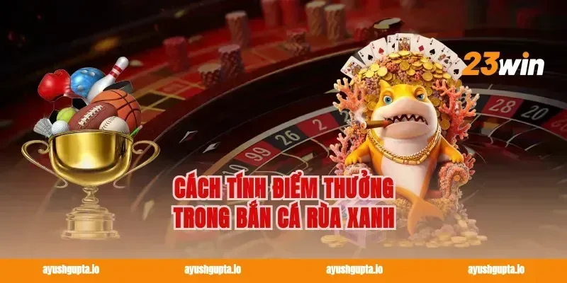 Cách tính điểm thưởng trong bắn cá rùa xanh