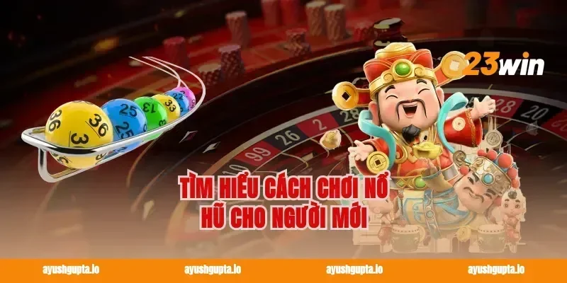 Tìm hiểu cách chơi nổ hũ cho người mới