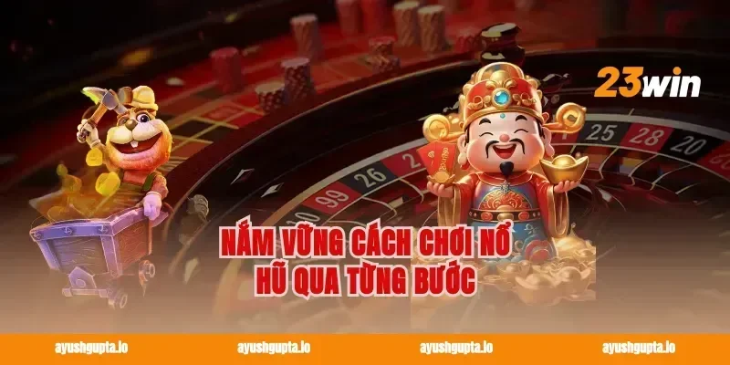Nắm vững cách chơi nổ hũ qua từng bước