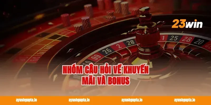 Nhóm câu hỏi về khuyến mãi và bonus