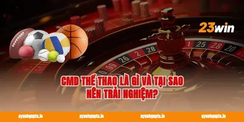 CMD Thể Thao Là Gì Và Tại Sao Nên Trải Nghiệm?
