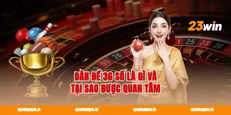 Dàn Đề 36 Số Là Gì Và Tại Sao Được Quan Tâm