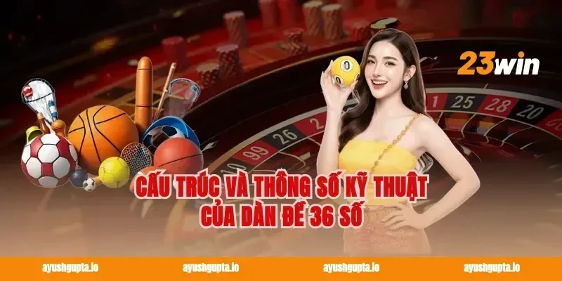 Cấu Trúc Và Thông Số Kỹ Thuật Của Dàn Đề 36 Số