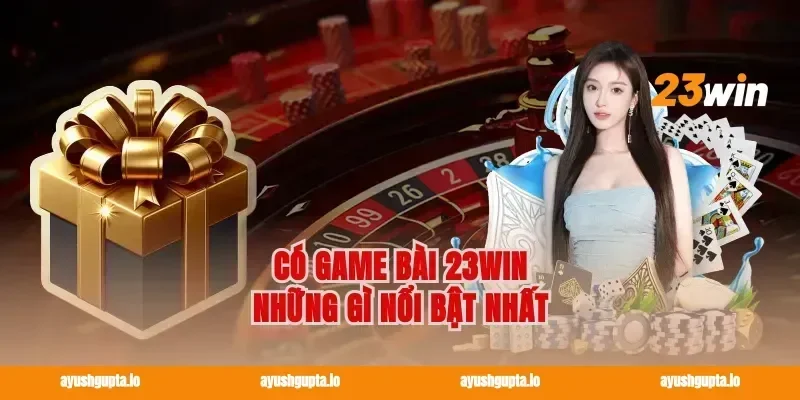 Có Game Bài 23win Những Gì Nổi Bật Nhất