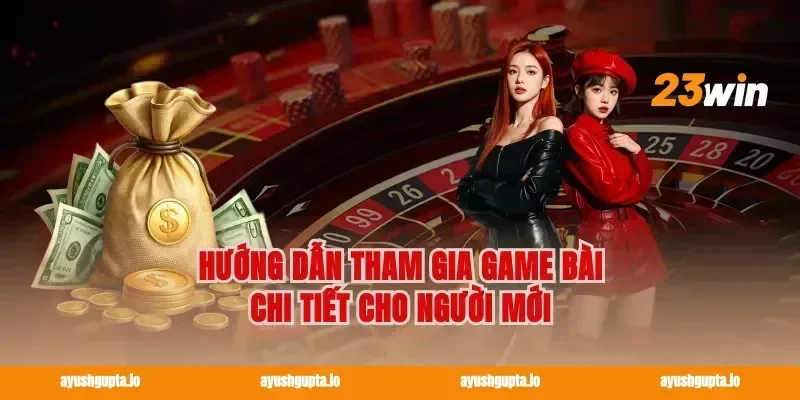 Hướng Dẫn Tham Gia Game Bài Chi Tiết Cho Người Mới