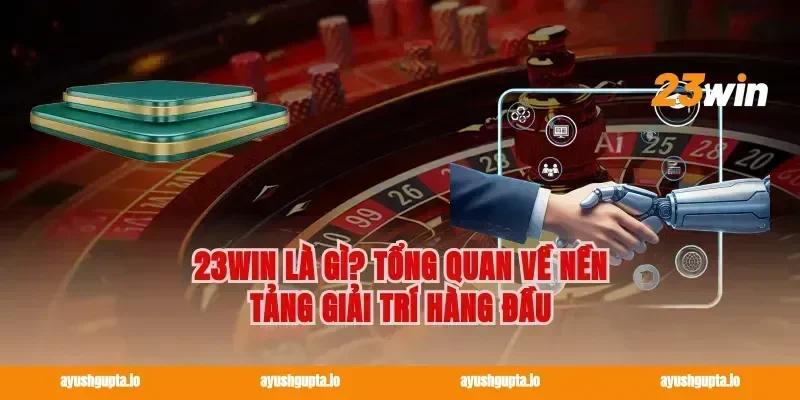 23win là gì? Tổng quan về nền tảng giải trí hàng đầu