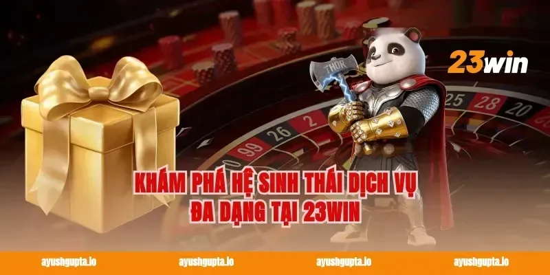 Khám phá hệ sinh thái dịch vụ đa dạng tại 23win
