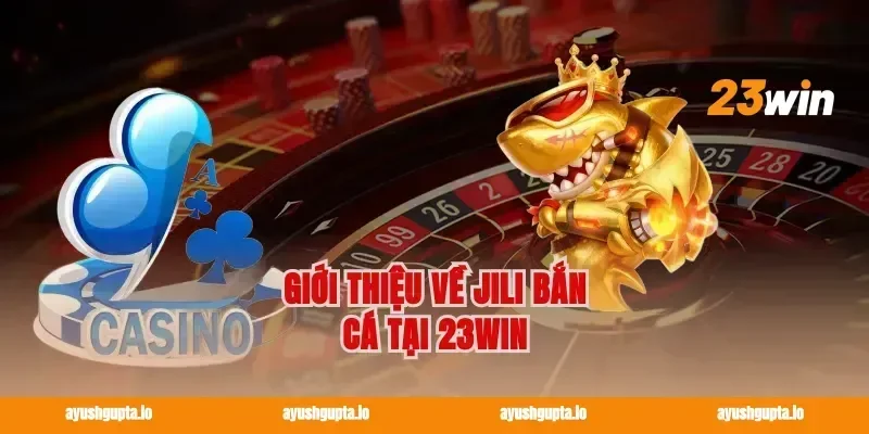 Giới thiệu về Jili Bắn Cá tại 23win