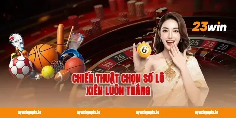 Chiến thuật chọn số lô xiên luôn thắng