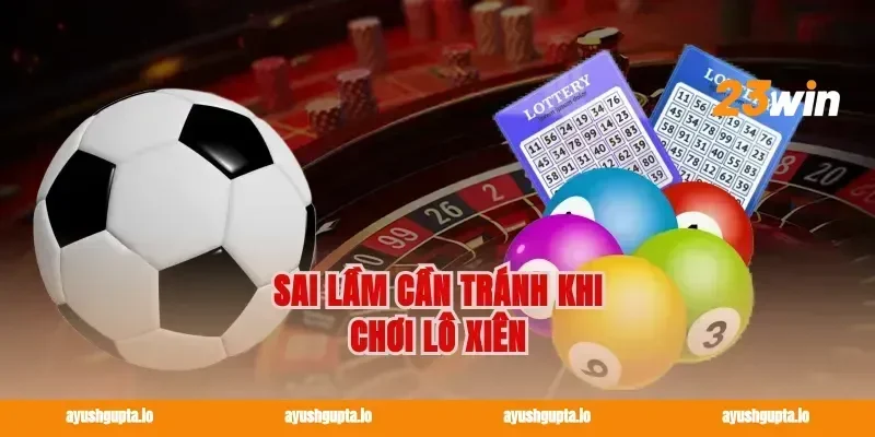 Sai lầm cần tránh khi chơi lô xiên