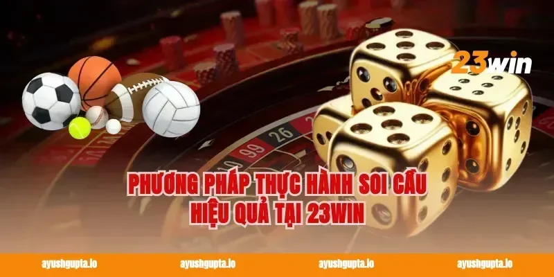 Phương Pháp Thực Hành Soi Cầu Hiệu Quả Tại 23win