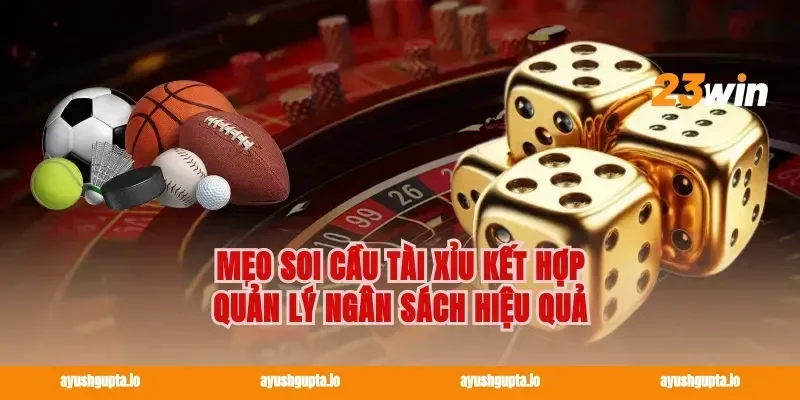 Mẹo Soi Cầu Tài Xỉu Kết Hợp Quản Lý Ngân Sách Hiệu Quả