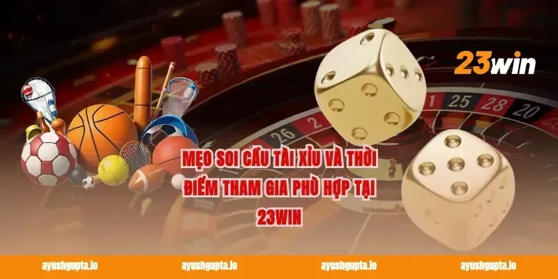 Mẹo Soi Cầu Tài Xỉu Và Thời Điểm Tham Gia Phù Hợp Tại 23win