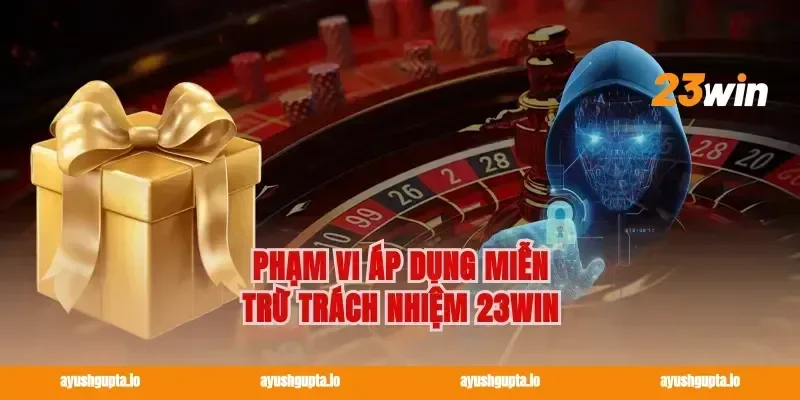 Phạm vi áp dụng miễn trừ trách nhiệm 23win
