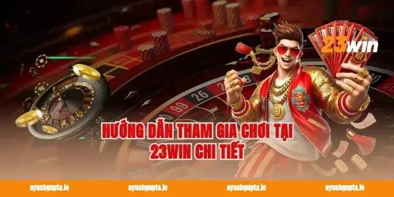Hướng Dẫn Tham Gia Chơi Tại 23win Chi Tiết