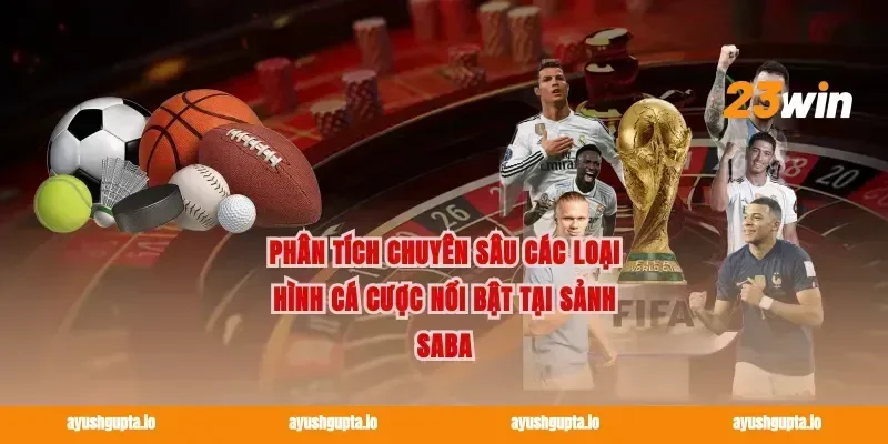 Phân tích chuyên sâu các loại hình cá cược nổi bật tại Sảnh SABA