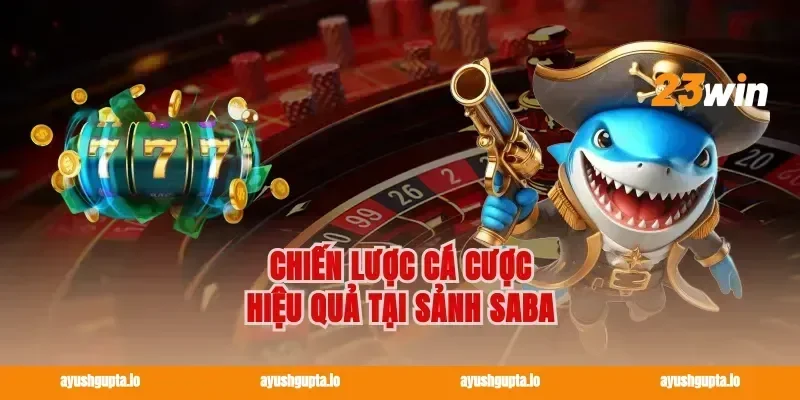 Chiến lược cá cược hiệu quả tại Sảnh SABA