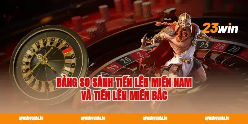 Bảng So Sánh Tiến Lên Miền Nam Và Tiến Lên Miền Bắc