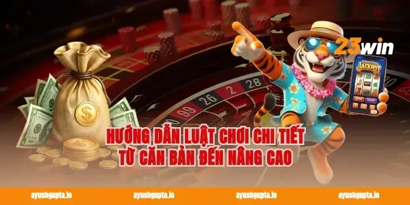 Hướng Dẫn Luật Chơi Chi Tiết Từ Căn Bản Đến Nâng Cao