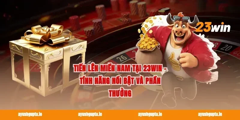 Tiến Lên Miền Nam Tại 23win - Tính Năng Nổi Bật Và Phần Thưởng