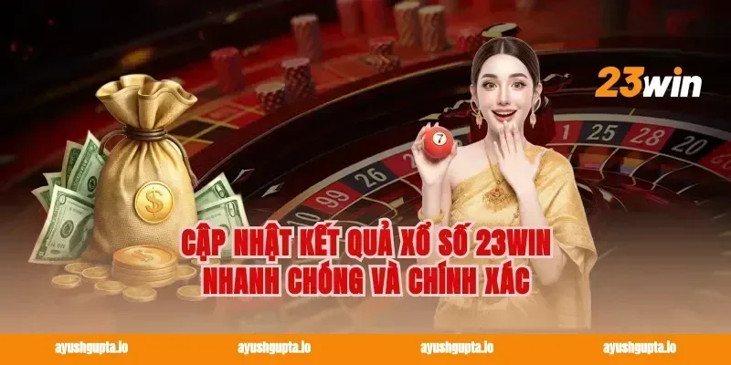 Cập nhật kết quả Xổ số 23win nhanh chóng và chính xác